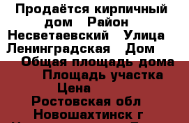Продаётся кирпичный дом › Район ­ Несветаевский › Улица ­ Ленинградская › Дом ­ 56 › Общая площадь дома ­ 45 › Площадь участка ­ 12 › Цена ­ 350 000 - Ростовская обл., Новошахтинск г. Недвижимость » Дома, коттеджи, дачи продажа   